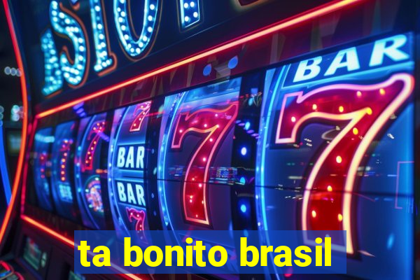 ta bonito brasil